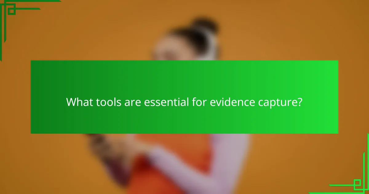 What tools are essential for evidence capture?