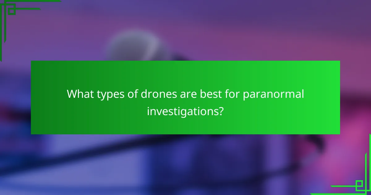What types of drones are best for paranormal investigations?
