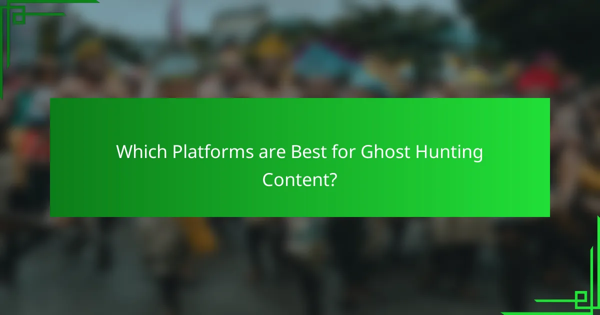 Which Platforms are Best for Ghost Hunting Content?